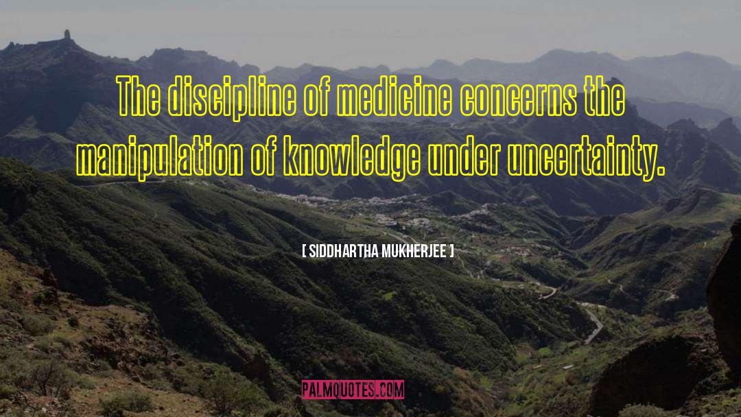 Siddhartha Mukherjee Quotes: The discipline of medicine concerns