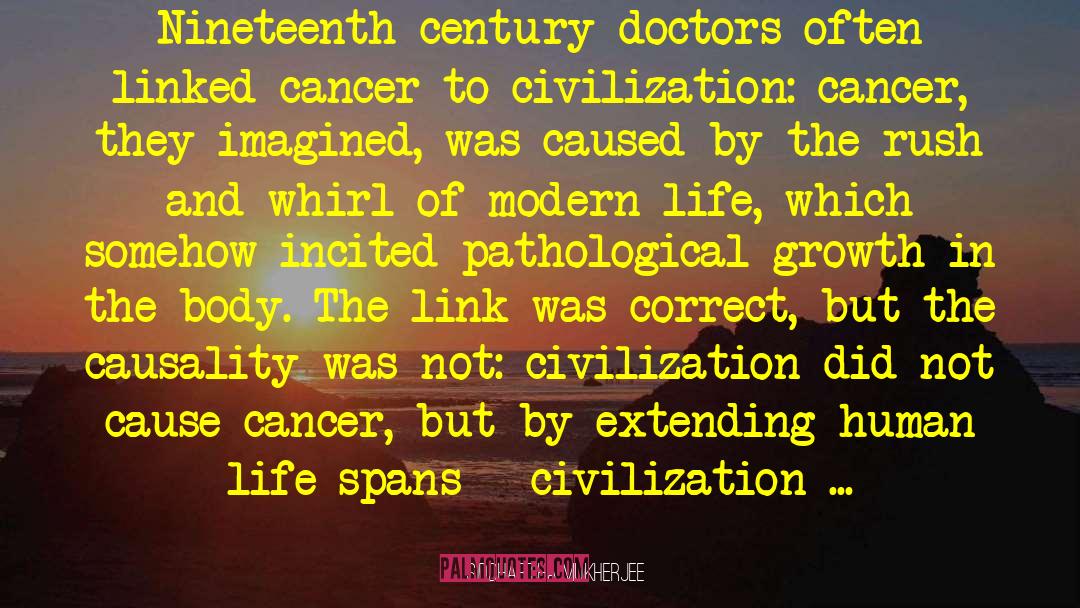 Siddhartha Mukherjee Quotes: Nineteenth-century doctors often linked cancer