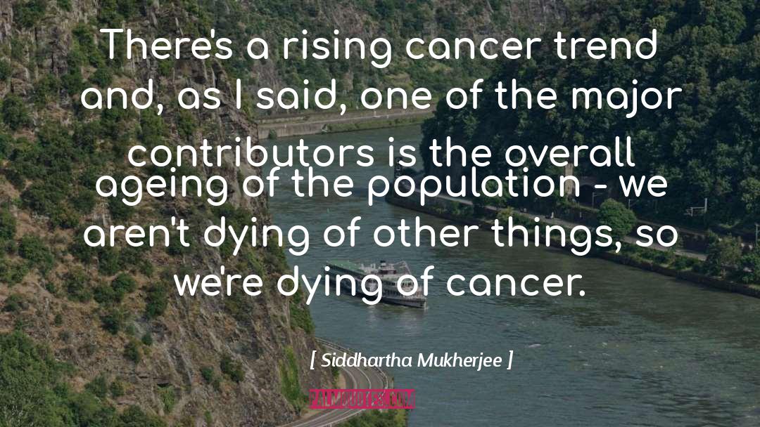 Siddhartha Mukherjee Quotes: There's a rising cancer trend