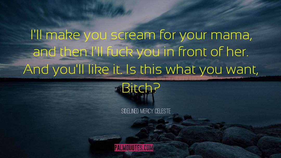 Sidelined Mercy Celeste Quotes: I'll make you scream for
