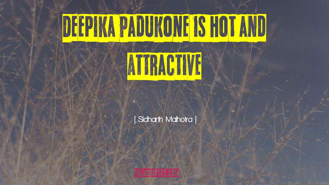 Sidharth Malhotra Quotes: Deepika Padukone is hot and