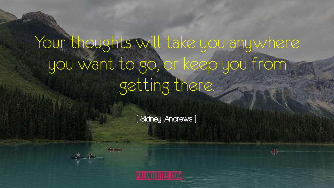 Sidney Andrews Quotes: Your thoughts will take you