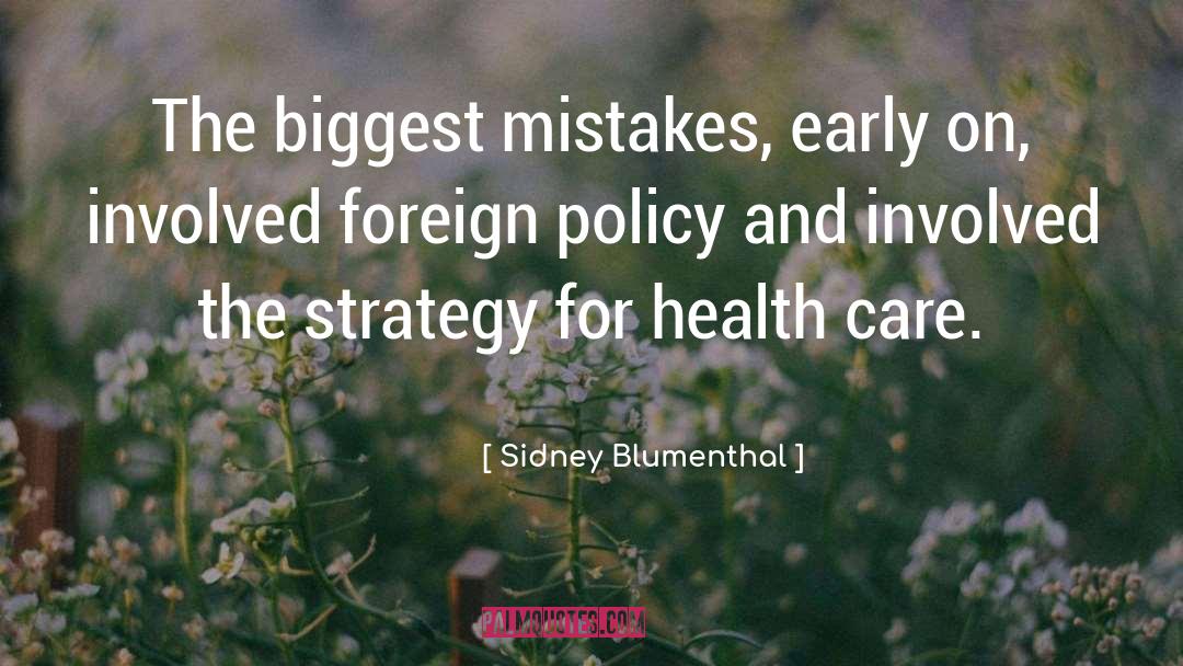 Sidney Blumenthal Quotes: The biggest mistakes, early on,