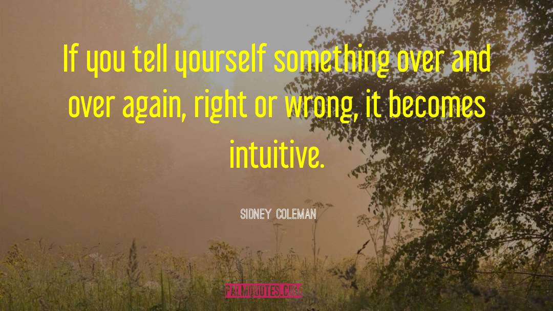 Sidney Coleman Quotes: If you tell yourself something