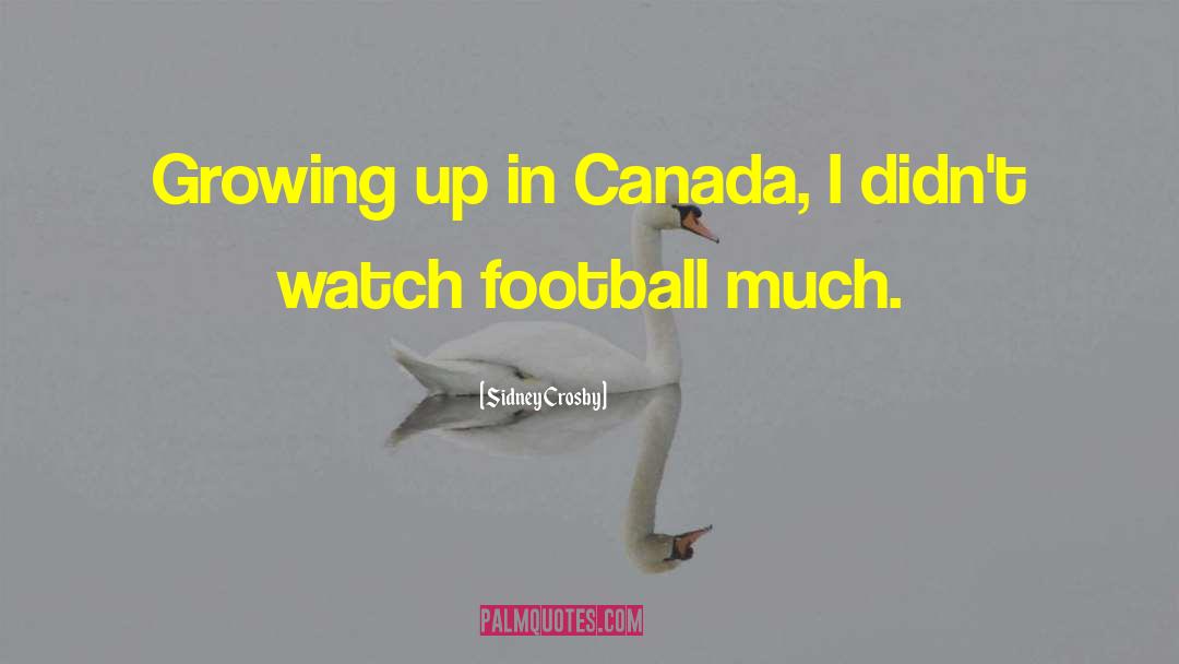Sidney Crosby Quotes: Growing up in Canada, I