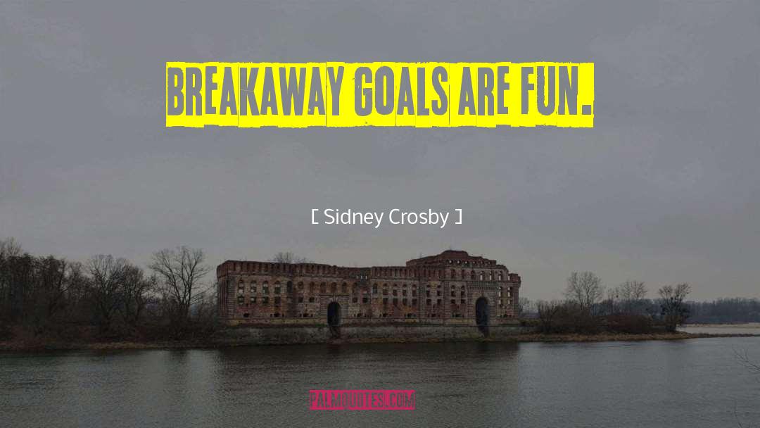 Sidney Crosby Quotes: Breakaway goals are fun.