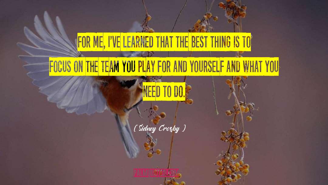 Sidney Crosby Quotes: For me, I've learned that