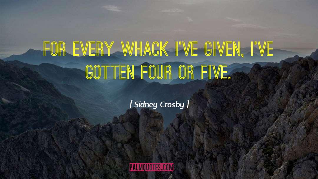 Sidney Crosby Quotes: For every whack I've given,