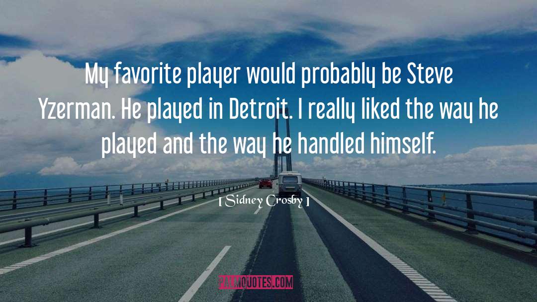 Sidney Crosby Quotes: My favorite player would probably
