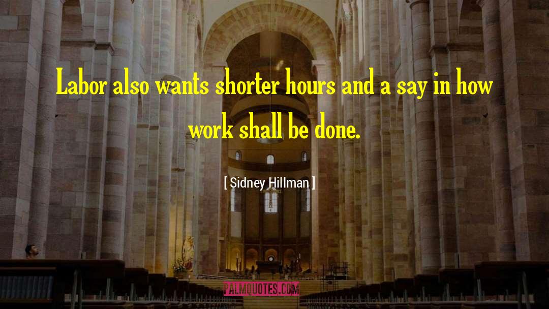 Sidney Hillman Quotes: Labor also wants shorter hours