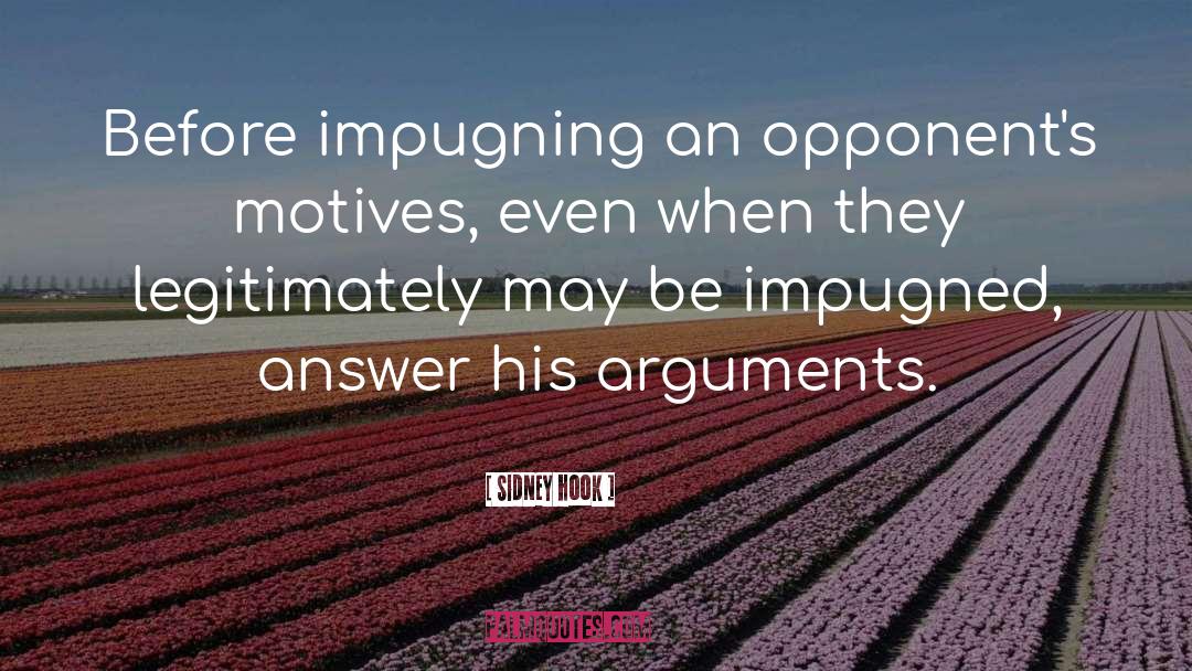 Sidney Hook Quotes: Before impugning an opponent's motives,