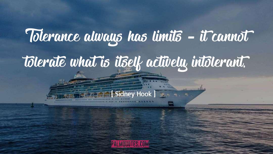 Sidney Hook Quotes: Tolerance always has limits -