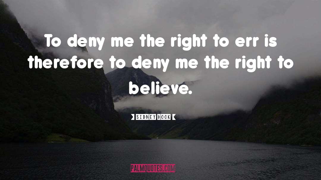 Sidney Hook Quotes: To deny me the right