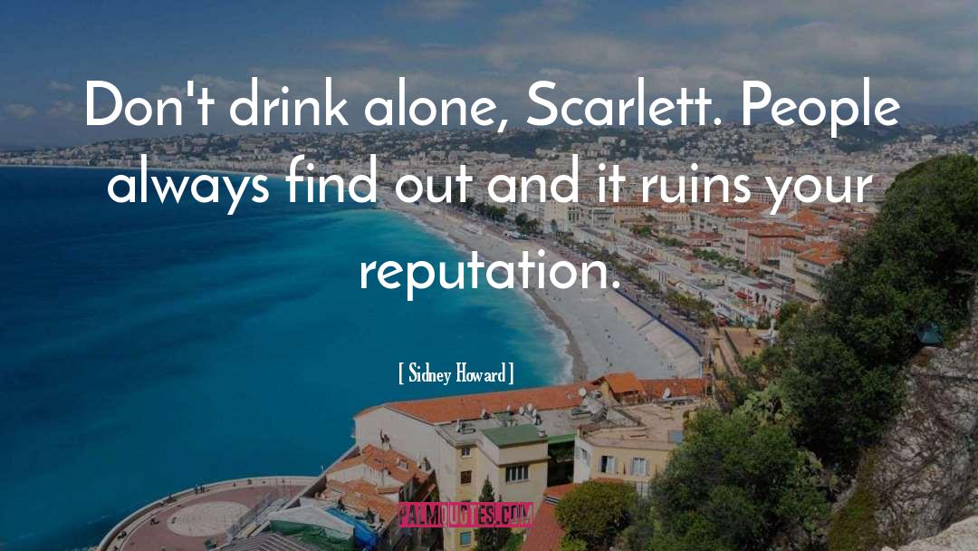 Sidney Howard Quotes: Don't drink alone, Scarlett. People