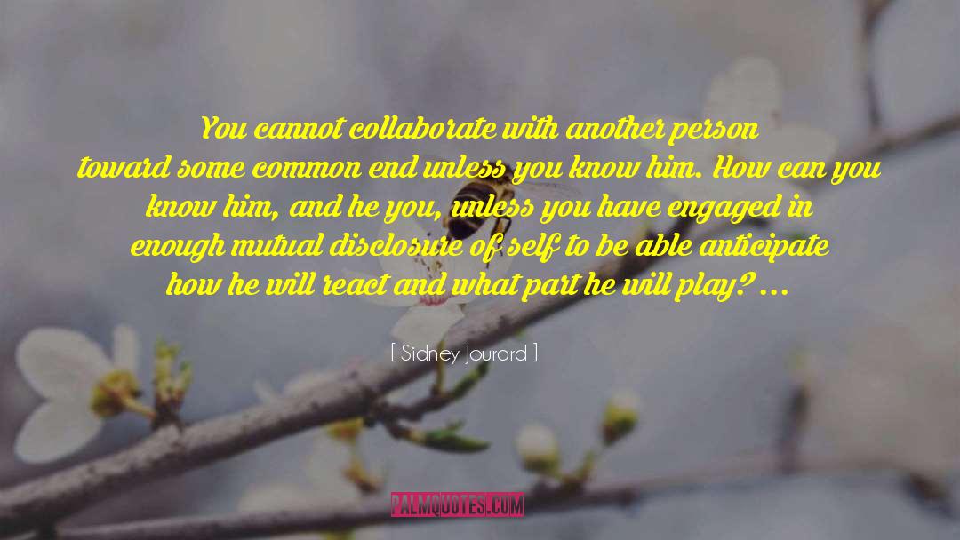 Sidney Jourard Quotes: You cannot collaborate with another