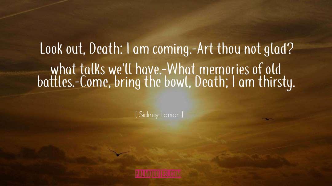 Sidney Lanier Quotes: Look out, Death: I am