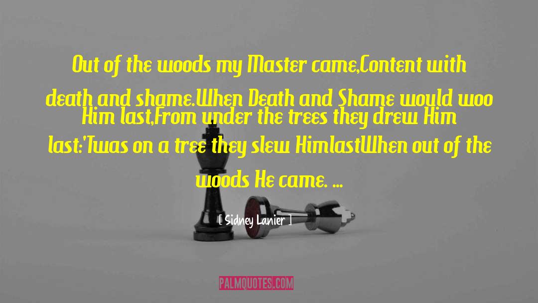 Sidney Lanier Quotes: Out of the woods my