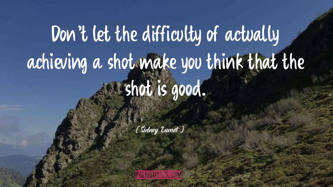 Sidney Lumet Quotes: Don't let the difficulty of