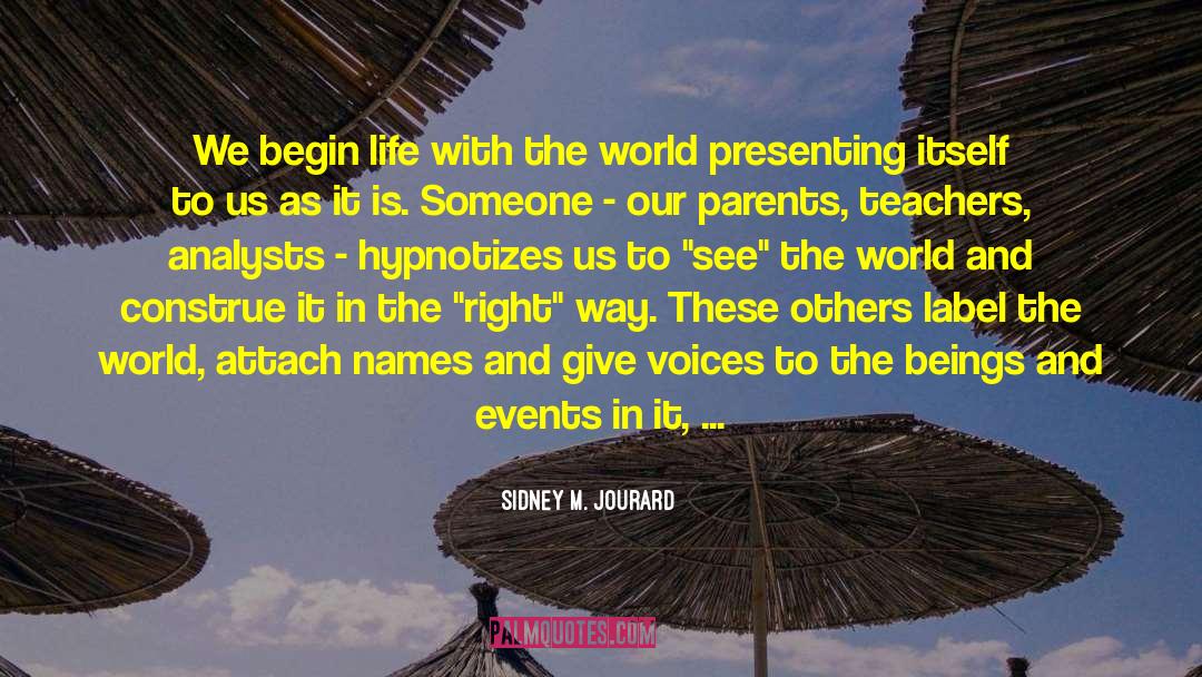 Sidney M. Jourard Quotes: We begin life with the