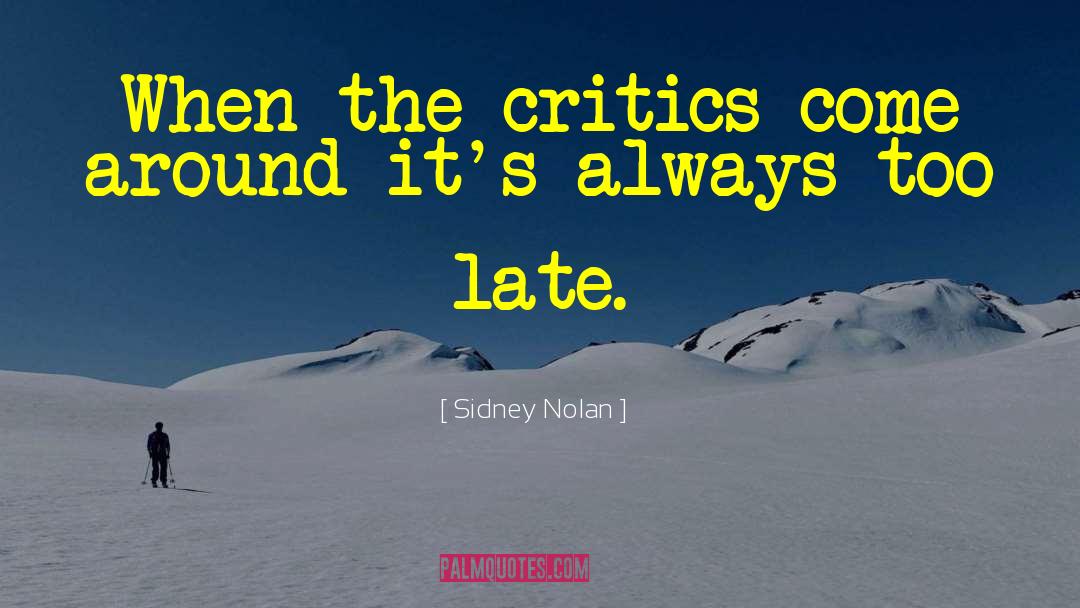 Sidney Nolan Quotes: When the critics come around