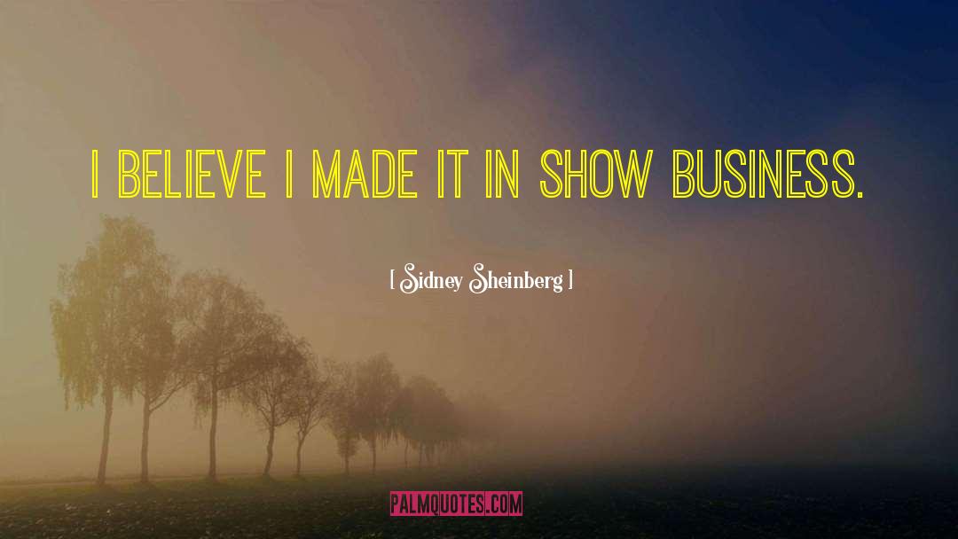 Sidney Sheinberg Quotes: I believe I made it