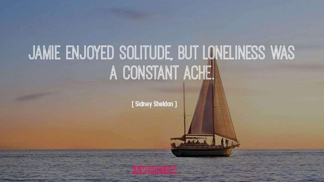 Sidney Sheldon Quotes: Jamie enjoyed solitude, but loneliness