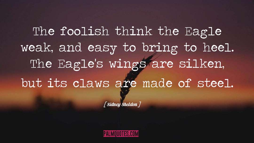 Sidney Sheldon Quotes: The foolish think the Eagle