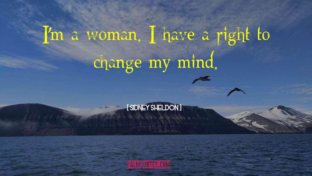 Sidney Sheldon Quotes: I'm a woman. I have