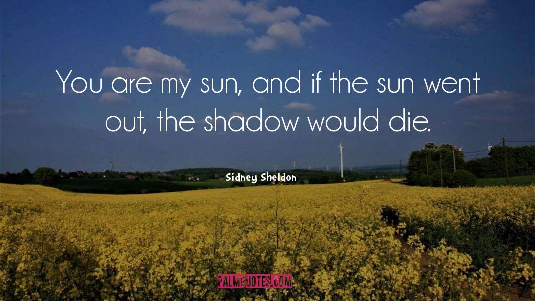 Sidney Sheldon Quotes: You are my sun, and