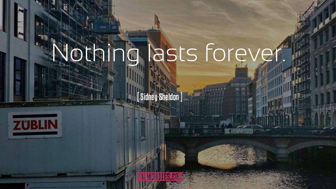 Sidney Sheldon Quotes: Nothing lasts forever.