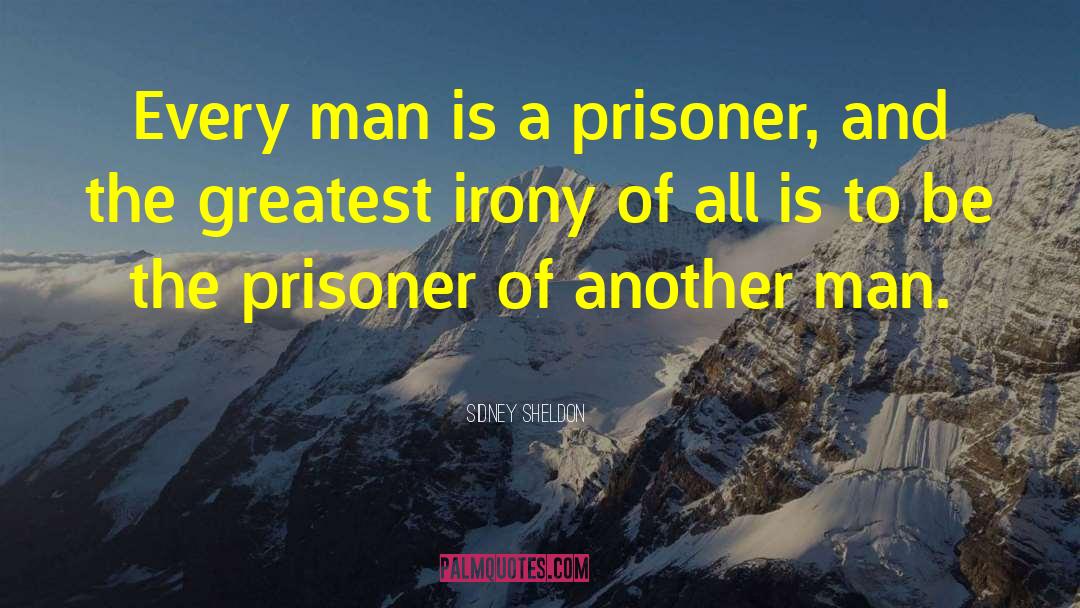 Sidney Sheldon Quotes: Every man is a prisoner,