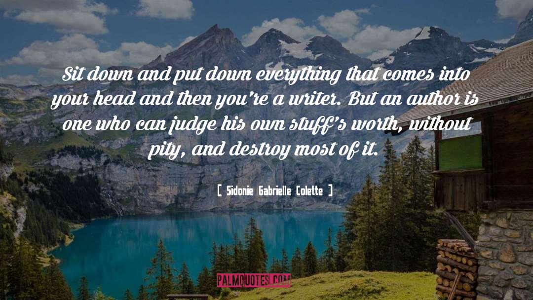 Sidonie Gabrielle Colette Quotes: Sit down and put down