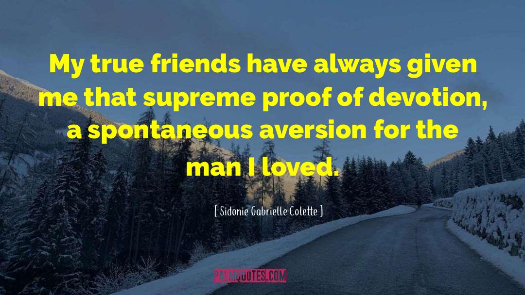 Sidonie Gabrielle Colette Quotes: My true friends have always