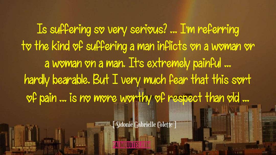 Sidonie Gabrielle Colette Quotes: Is suffering so very serious?