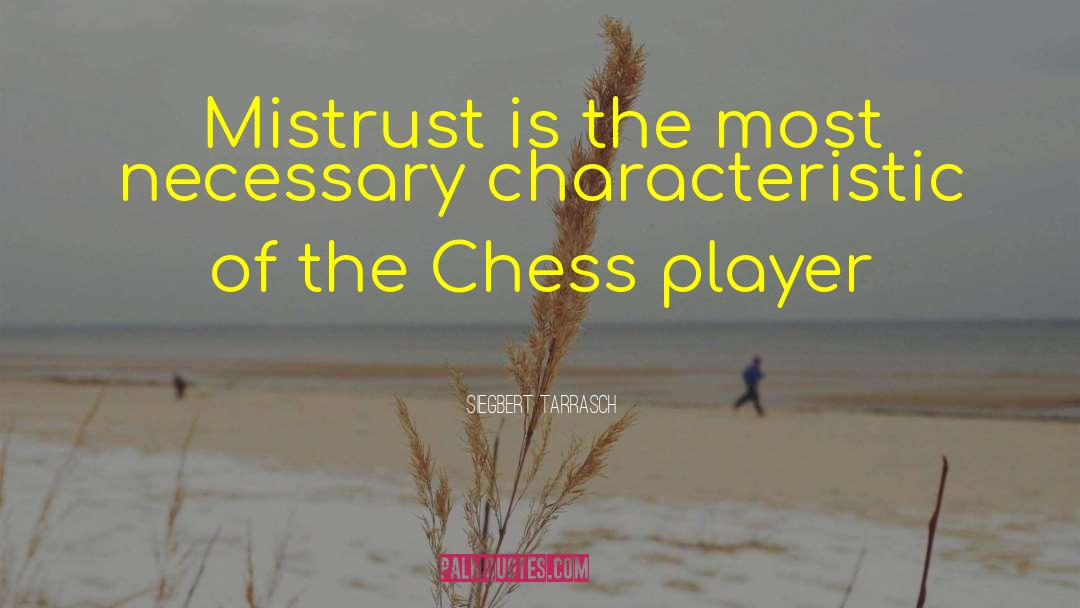 Siegbert Tarrasch Quotes: Mistrust is the most necessary