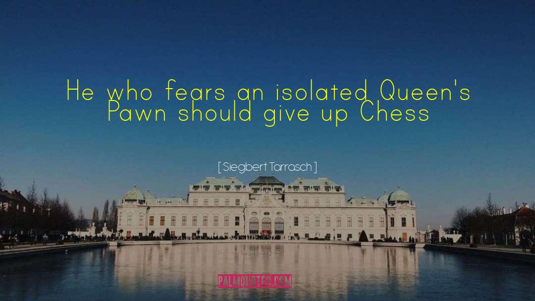 Siegbert Tarrasch Quotes: He who fears an isolated