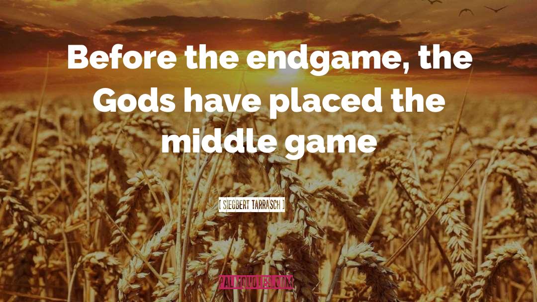 Siegbert Tarrasch Quotes: Before the endgame, the Gods