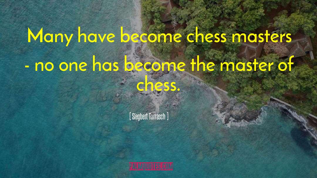 Siegbert Tarrasch Quotes: Many have become chess masters