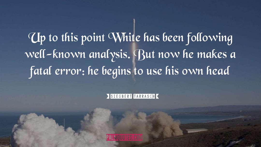 Siegbert Tarrasch Quotes: Up to this point White