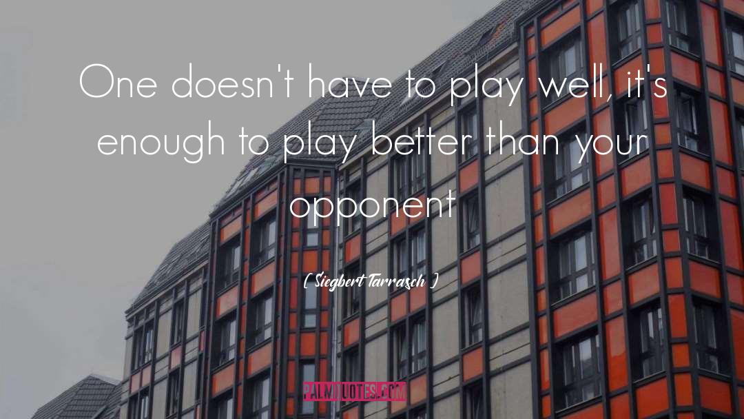 Siegbert Tarrasch Quotes: One doesn't have to play