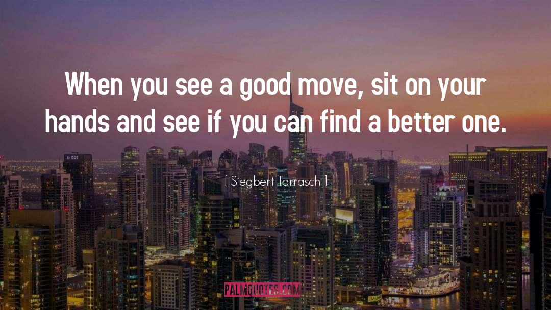 Siegbert Tarrasch Quotes: When you see a good