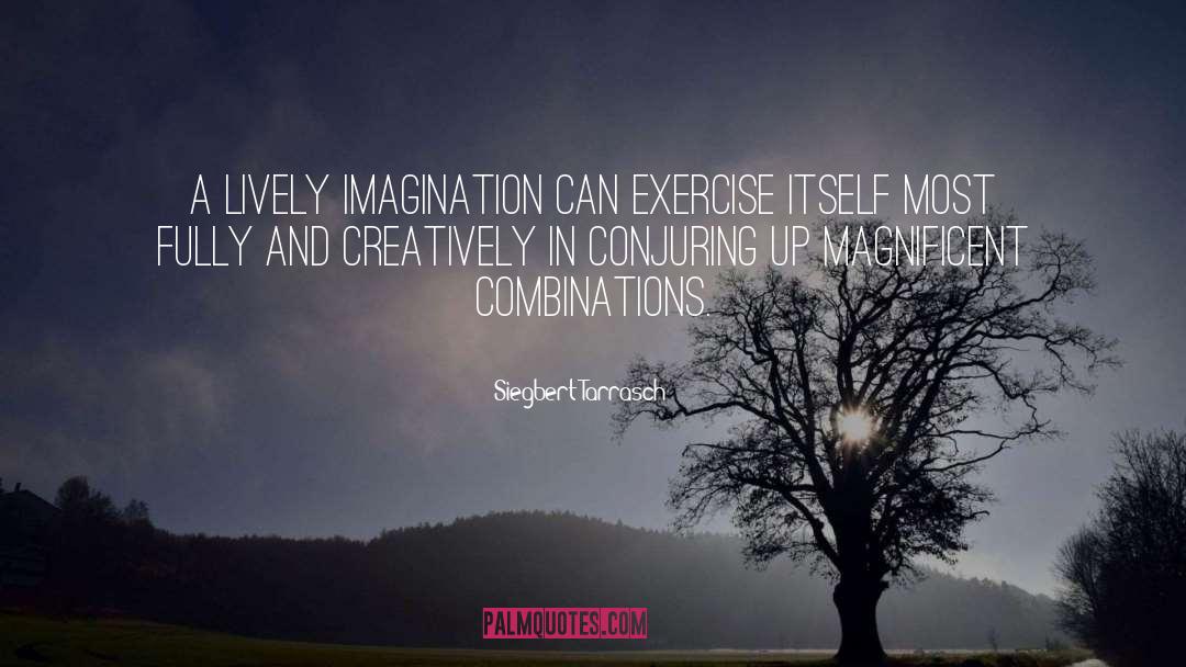 Siegbert Tarrasch Quotes: A lively imagination can exercise