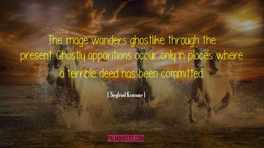 Siegfried Kracauer Quotes: The image wanders ghostlike through