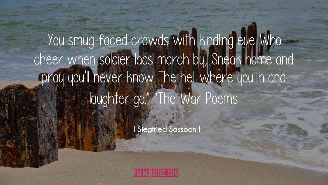 Siegfried Sassoon Quotes: You smug-faced crowds with kindling