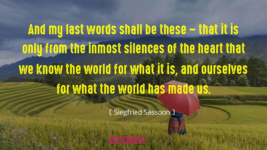 Siegfried Sassoon Quotes: And my last words shall