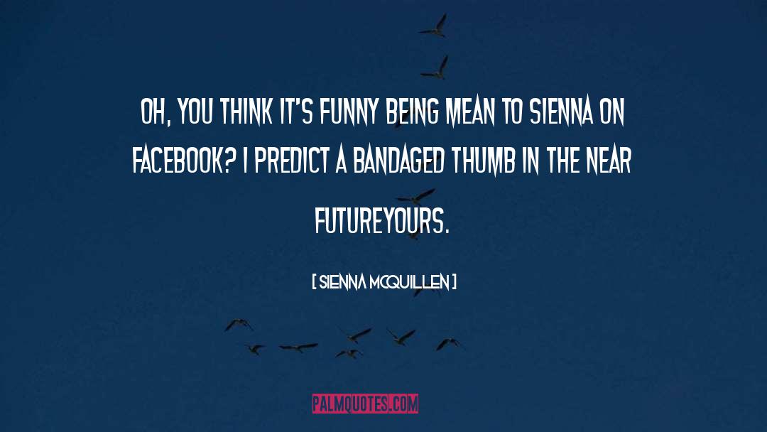 Sienna McQuillen Quotes: Oh, you think it's funny