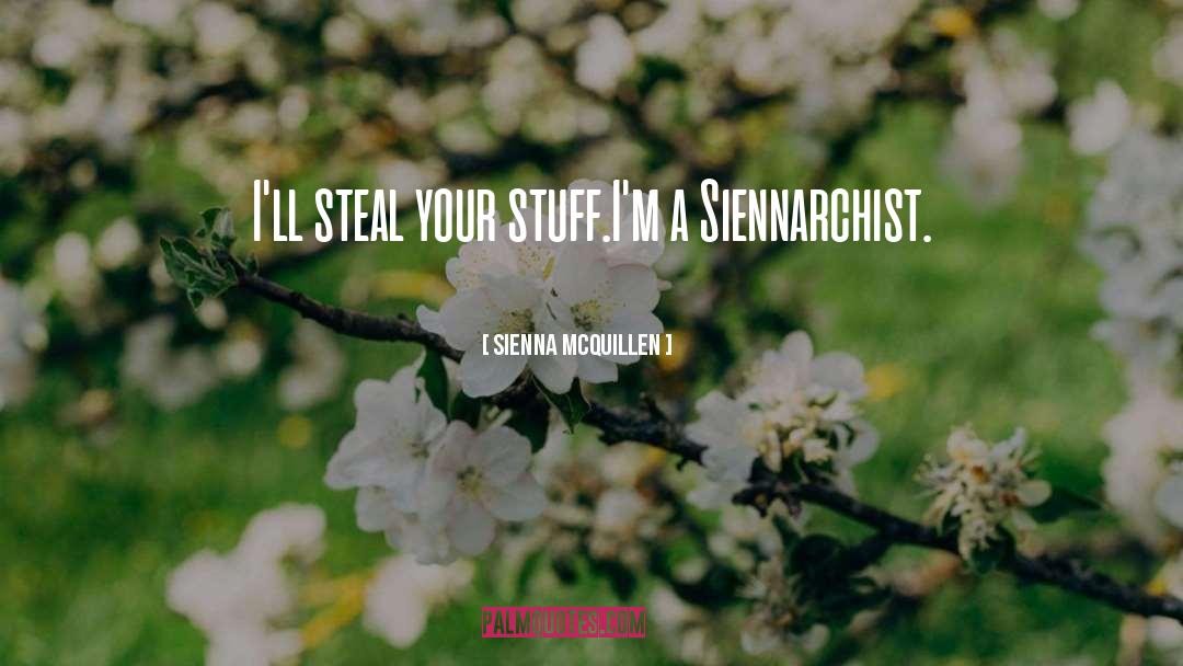 Sienna McQuillen Quotes: I'll steal your stuff.<br>I'm a