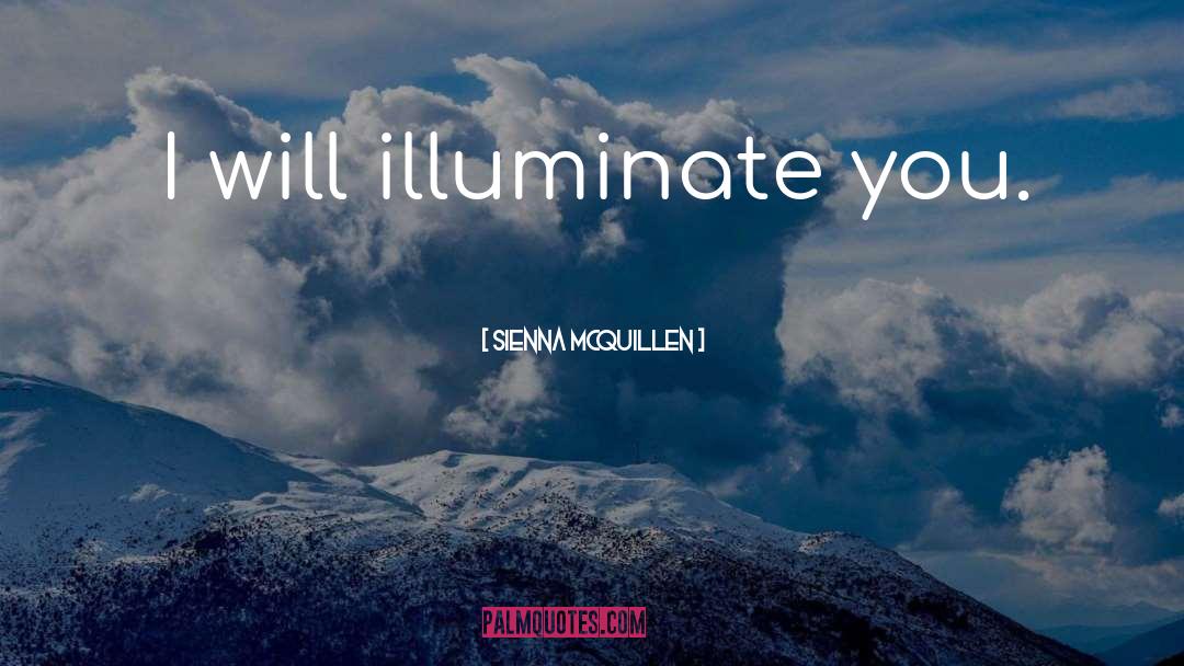 Sienna McQuillen Quotes: I will illuminate you.