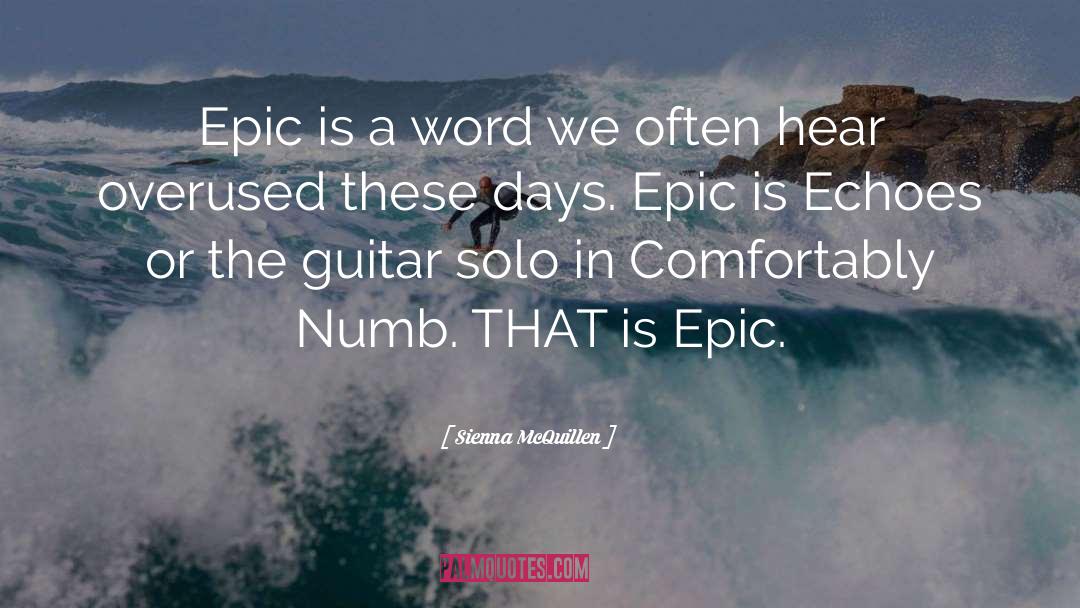 Sienna McQuillen Quotes: Epic is a word we