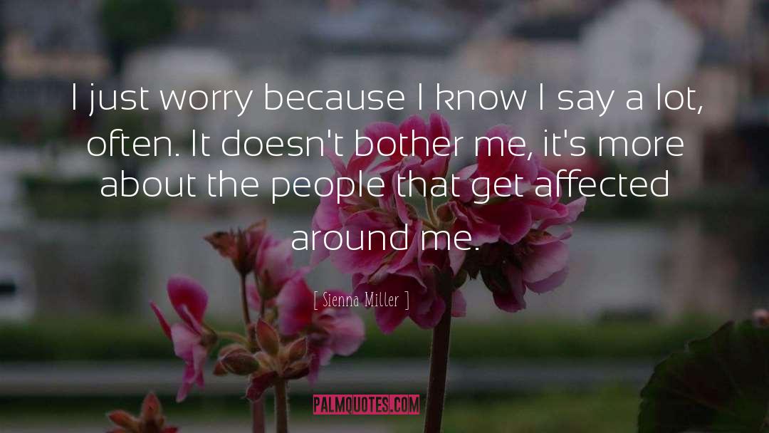 Sienna Miller Quotes: I just worry because I